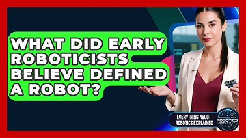 What Did Early Roboticists Believe Defined A Robot? - Everything About Robotics Explained