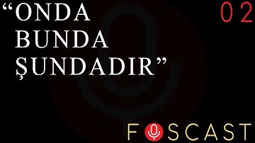 `FOS`CAST 02: " Onda Bunda Şundadır. "