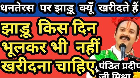 धनतेरस पर झाड़ू क्यूँ खरीदते हैं  पं प्रदीप जी मिश्रा। किस दिन झाड़ू नहीं  खरीदना चाहिए