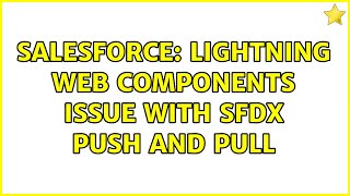 Salesforce: Lightning web components issue with SFDX push and pull (2 Solutions!!)