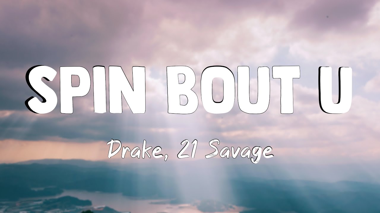 Spin Bout U Drake, 21 Savage [Lyrics Video] YouTube