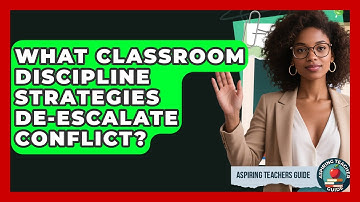 What Classroom Discipline Strategies De-escalate Conflict? - Aspiring Teacher Guide