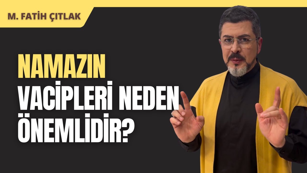 Namazın Vacipleri Neden Önemlidir? I M. Fatih Çıtlak 