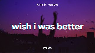 Video thumbnail of "Kina - Wish I Was Better (Lyrics) ft. yaeow"