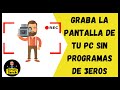 Como grabar la pantalla de la Pc sin programas de 3eros