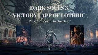 Dark Souls 3 Victory Lapp pt. 13 Fingerin in the Deep