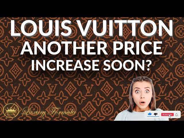 ALL YOU NEED TO KNOW ABOUT THE LOUIS VUITTON PRICE INCREASE