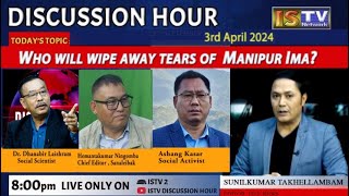 DISCUSSION HOUR 3RD APRIL 2024 . TOPIC : WHO WILL WIPE AWAY TEARS OF MANIPUR IMA ?