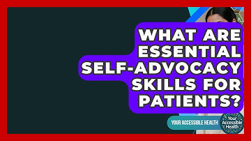 What Are Essential Self-advocacy Skills For Patients? - Your Accessible Health