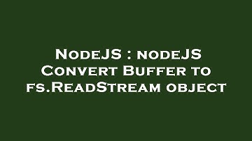 NodeJS : nodeJS Convert Buffer to fs.ReadStream object