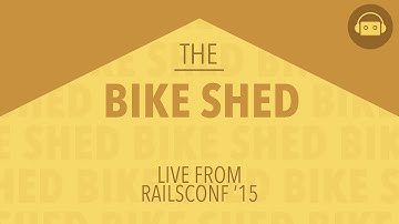 Bike Shed LIVE! @ RailsConf 2015