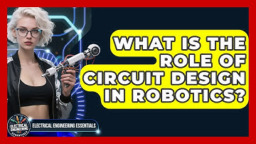 What Is the Role of Circuit Design in Robotics? | Electrical Engineering Essentials News