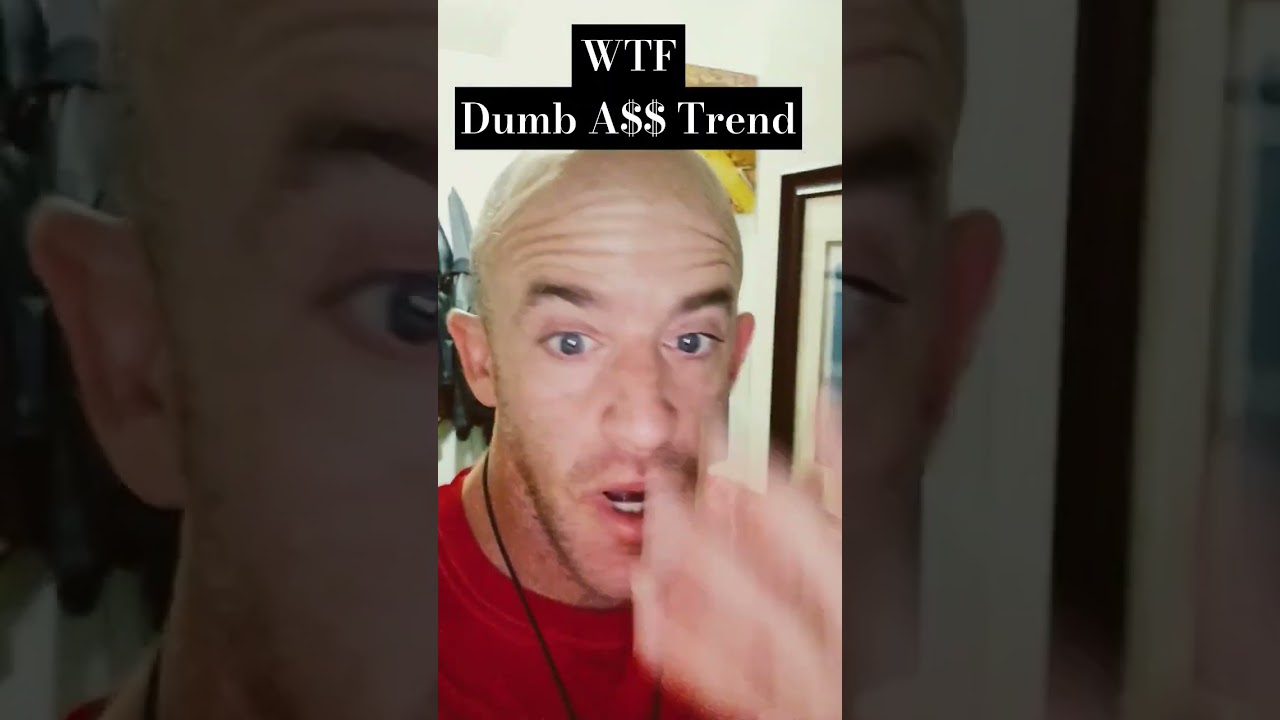 WTF Dumb A$$  Trend Really Internet This is stupid. 