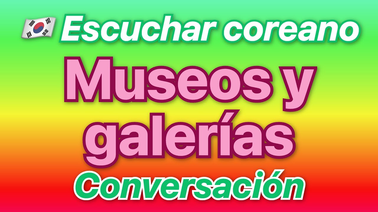🇰🇷 Practica coreano con frases bilingües Museos y Galerías traducido al español!
