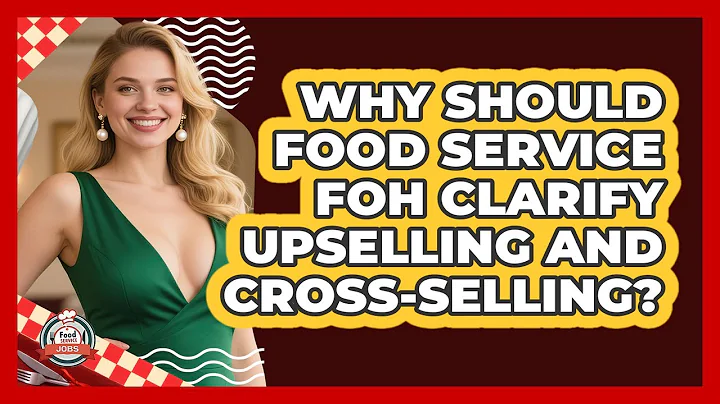 Why Should Food Service FOH Clarify Upselling And Cross-selling? - Food Service Jobs