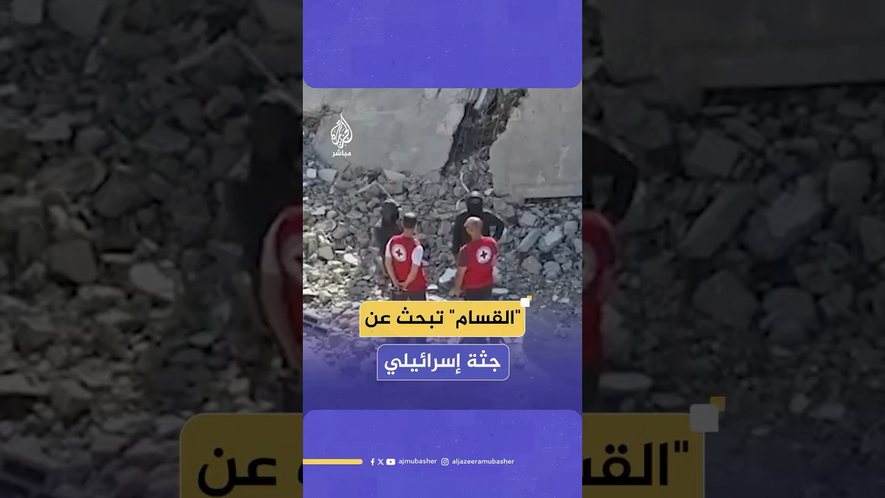 القسام وفرق الصليب الأحمر تواصل البحث عن جثة أسير إسرائيلي في منطقة مشروع بيت لاهيا شمال قطاع غزة