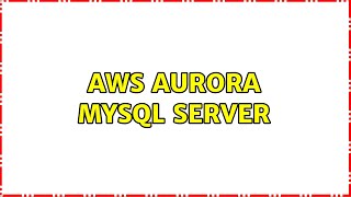 AWS Aurora MySql Server (2 Solutions!!)