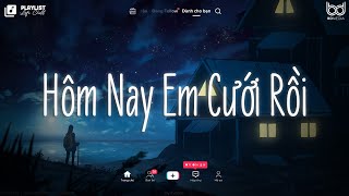 Vì Ngày Hôm Nay Em Cưới Rồi - Hôm Nay Em Cưới Rồi, Ngày Em Đẹp Nhất, Gió - Nhạc Lofi Chill Buồn 2023