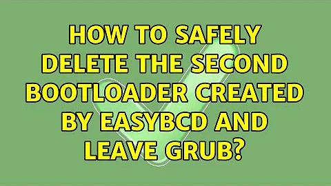 How to safely delete the second bootloader created by EasyBCD and leave GRUB? (2 Solutions!!)