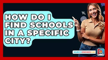 How Do I Find Schools In A Specific City? - SearchEnginesHub.com
