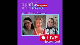 Uplift and Elevate with Debra Coleman Episode 1