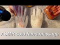 ASMR Cold Hand Massage