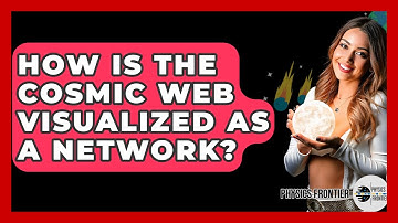 How Is The Cosmic Web Visualized As A Network? - Physics Frontier