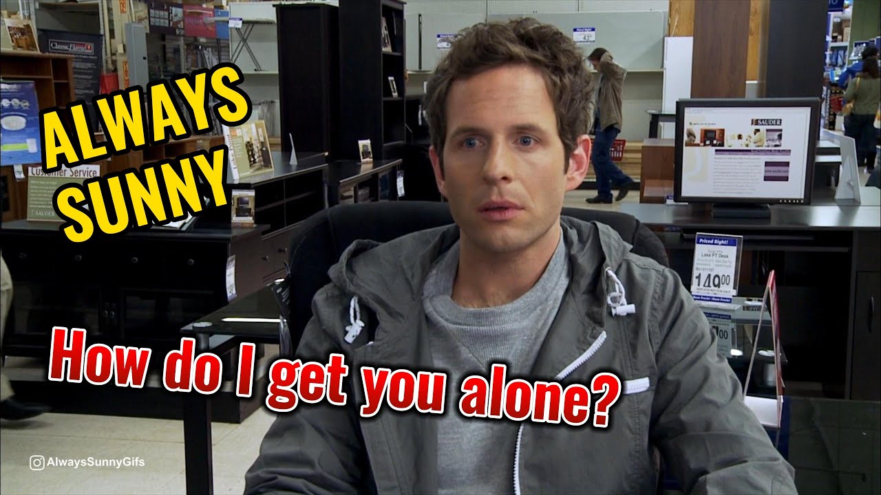 Always sunny how do i get you alone youtube