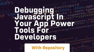Debugging javascript in your app power tools for developers