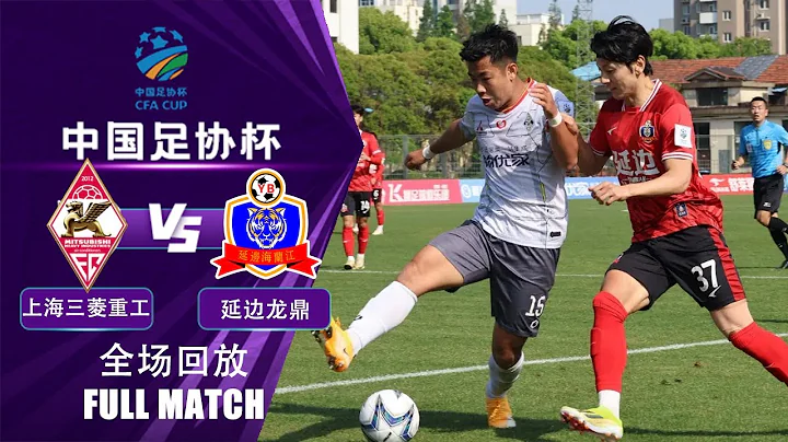 全场回放 上海三菱重工v延边龙鼎 2024中国足协杯第3轮 FULL MATCH SH Mitsubishi Heavy Industries vs Yanbian Longding CFA Cup - 天天要闻