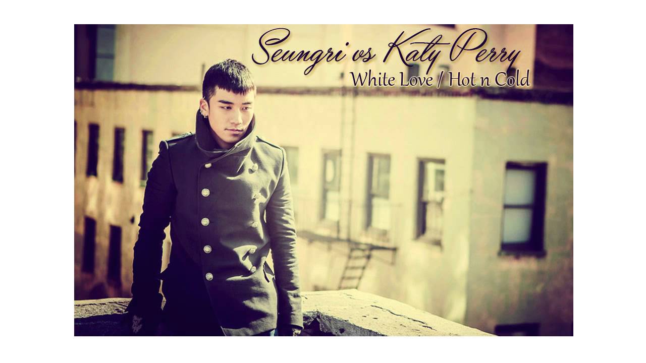Seungri vs Katy Perry - White Love / Hot N Cold (MASHUP)