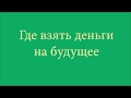 Где взять деньги на будущее.