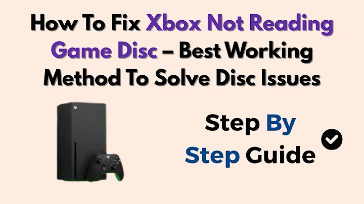 How To Fix Xbox Not Reading Game Disc – Best Working Method To Solve Disc Issues