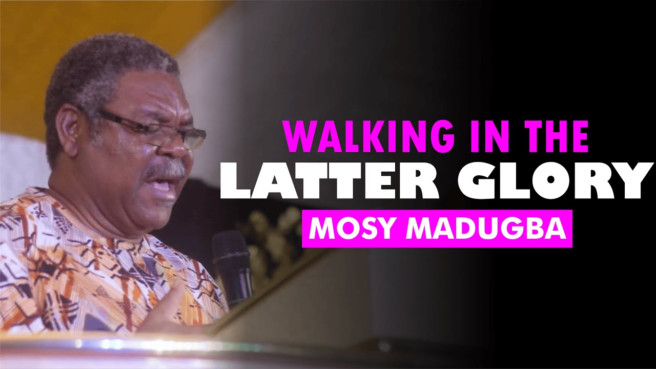 Walking in the Realm of the Latter Glory - Mosy Madugba