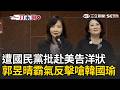一刀未剪｜郭昱晴遭批赴美告洋狀霸氣反擊！痛批：國際都知道台灣如何被藍白杯葛 點名韓國瑜說一套做一套！郭昱晴嗆：美方早就清楚還需要我去告狀？｜三立新聞LIVE