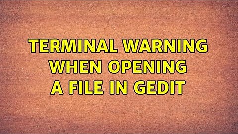 Ubuntu: Terminal warning when opening a file in gedit (2 Solutions!!)