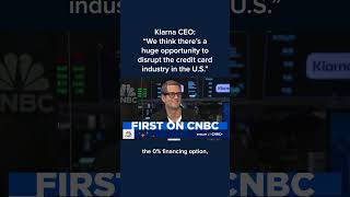Klarna CEO: 'We think there's a huge opportunity to disrupt the credit card industry in the U.S.'
