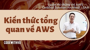 Kiến thức tổng quan về AWS | luyện thi chứng chỉ AWS Certified Solution Architect - SAA