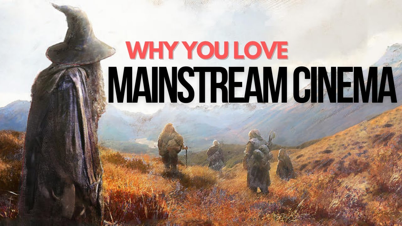Why You LOVE Mainstream Cinema