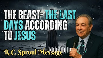 R.C. Sproul Message _ The Beast- The Last Days According to Jesus