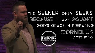 The Seeker Only Seeks Because He Was Sought: Gods Grace In Preparing Cornelius - Acts 10:1-8