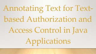 Information Annotating Text for Text-based Authorization and Access Control in Java Applications Guide