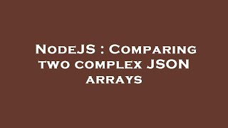 NodeJS : Comparing two complex JSON arrays