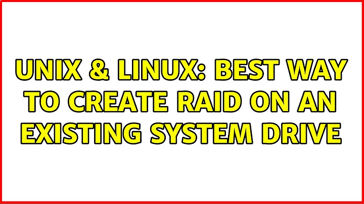 Unix & Linux: Best way to create RAID on an existing system drive (2 Solutions!!)