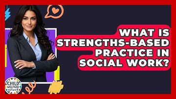 What Is Strengths-Based Practice In Social Work? - Child Welfare Network