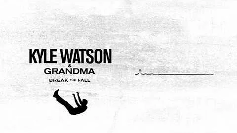 Kyle Watson & Grandma - Break The Fall