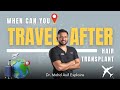 When can you travel after a hair transplant aftercare hairtransplant