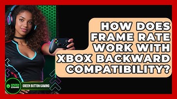 How Does Frame Rate Work With Xbox Backward Compatibility? - Green Button Gaming