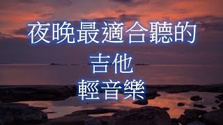 夜晚最適合聽的 吉他 老歌輕音樂 放鬆解壓 Relaxing Chinese Music