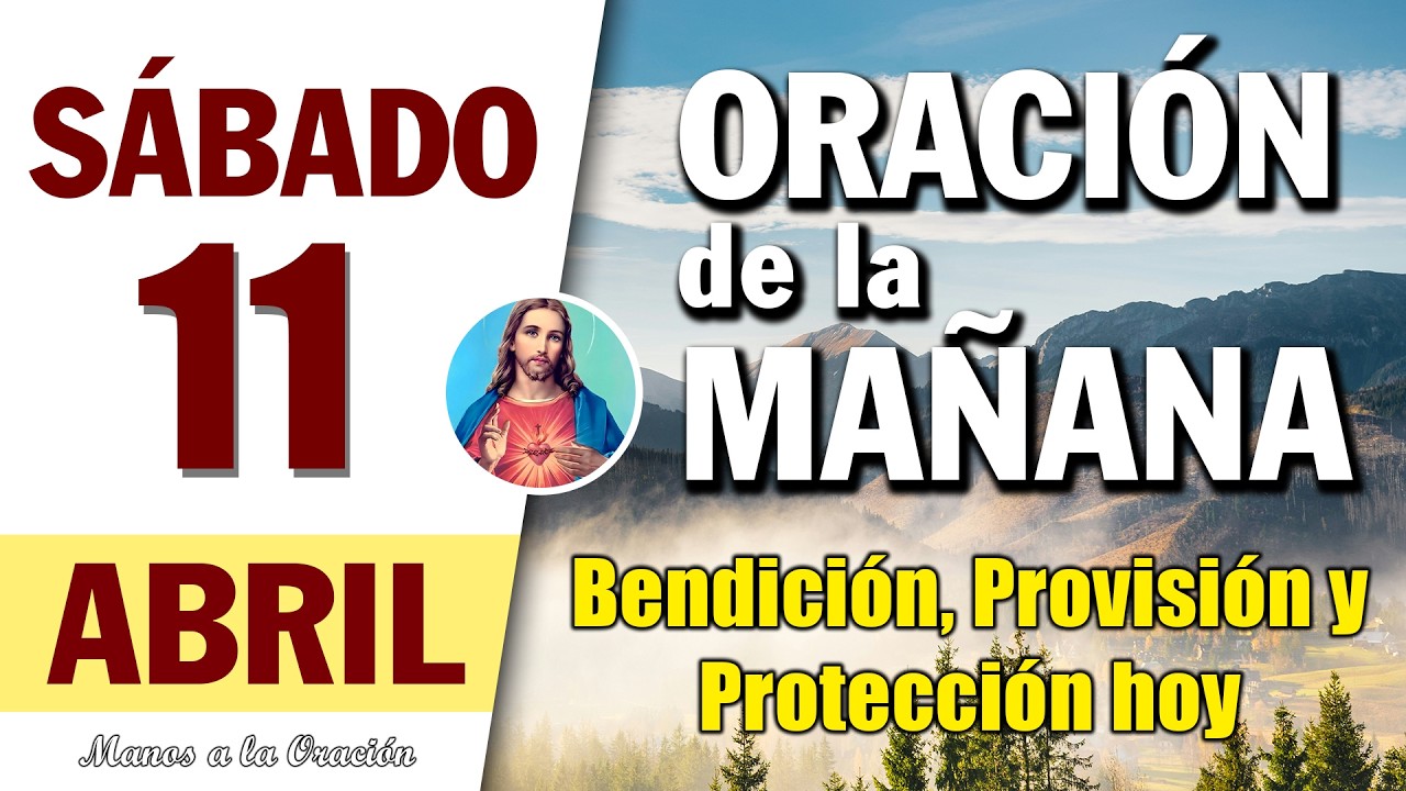 ORACIÓN DE LA MAÑANA DE HOY SÁBADO 11 DE ABRIL DEL 2026 | Manos a la ...